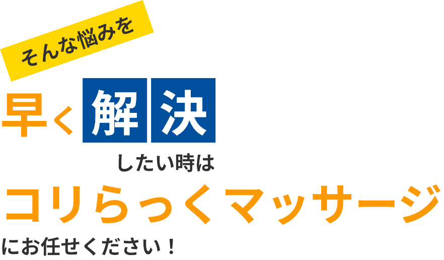 そんな悩みを早く解決したい時は、コリらっくマッサージにお任せください！